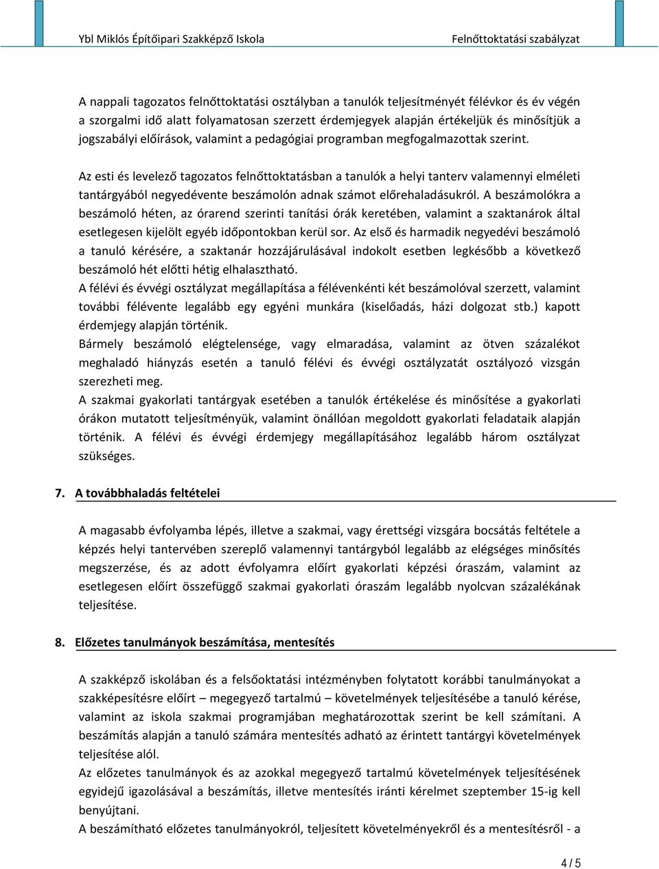 Az esti és levelező tagozatos felnőttoktatásban a tanulók a helyi tanterv valamennyi elméleti tantárgyából negyedévente beszámolón adnak számot előrehaladásukról.