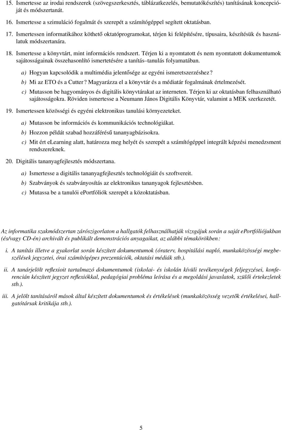 Ismertessen informatikához köthető oktatóprogramokat, térjen ki felépítésére, típusaira, készítésük és használatuk módszertanára. 18. Ismertesse a könyvtárt, mint információs rendszert.