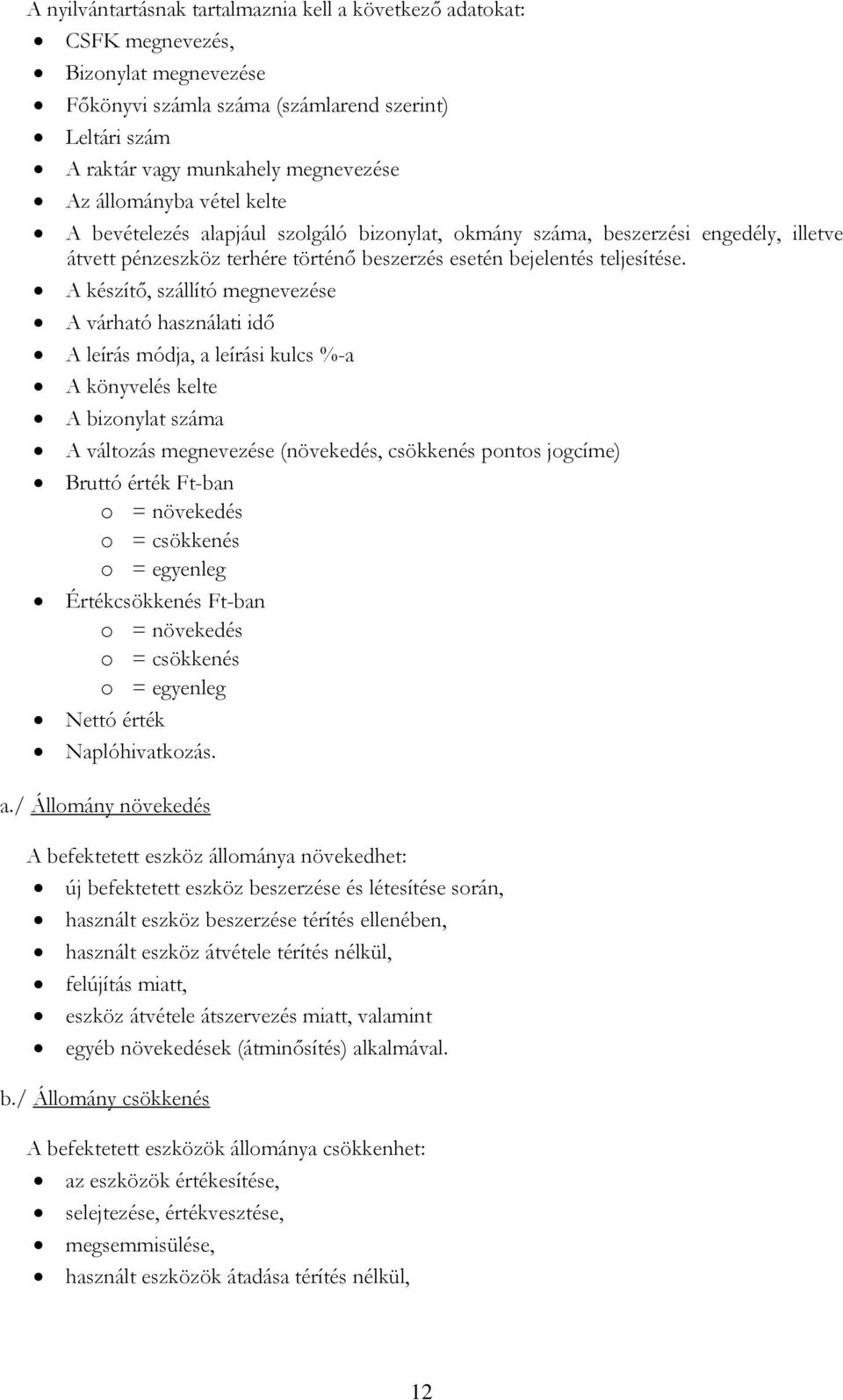 A készítő, szállító megnevezése A várható használati idő A leírás módja, a leírási kulcs %-a A könyvelés kelte A bizonylat száma A változás megnevezése (növekedés, csökkenés pontos jogcíme) Bruttó