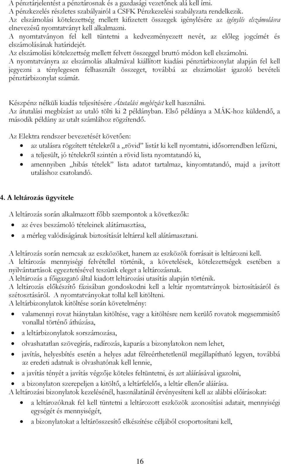 A nyomtatványon fel kell tüntetni a kedvezményezett nevét, az előleg jogcímét és elszámolásának határidejét. Az elszámolási kötelezettség mellett felvett összeggel bruttó módon kell elszámolni.