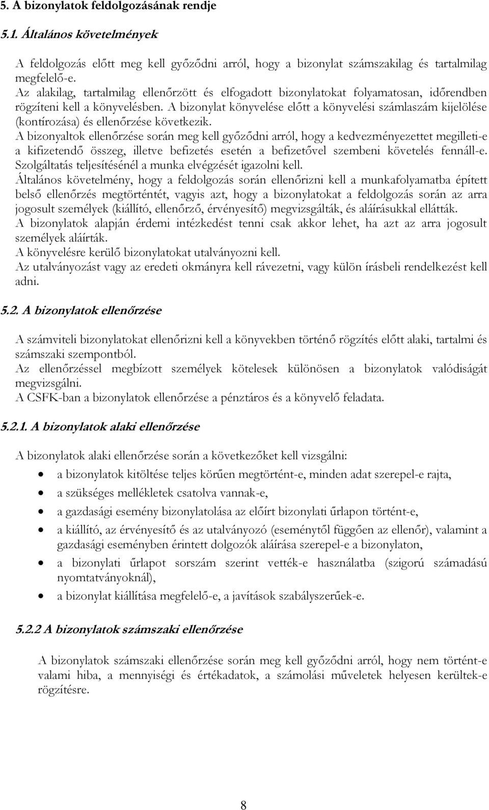 A bizonylat könyvelése előtt a könyvelési számlaszám kijelölése (kontírozása) és ellenőrzése következik.