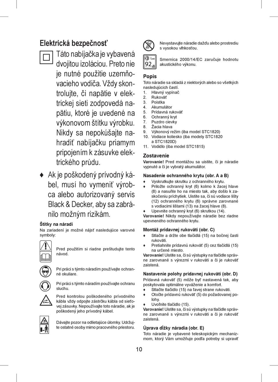 Nikdy sa nepokúšajte nahradiť nabíjačku priamym pripojením k zásuvke elektrického prúdu.