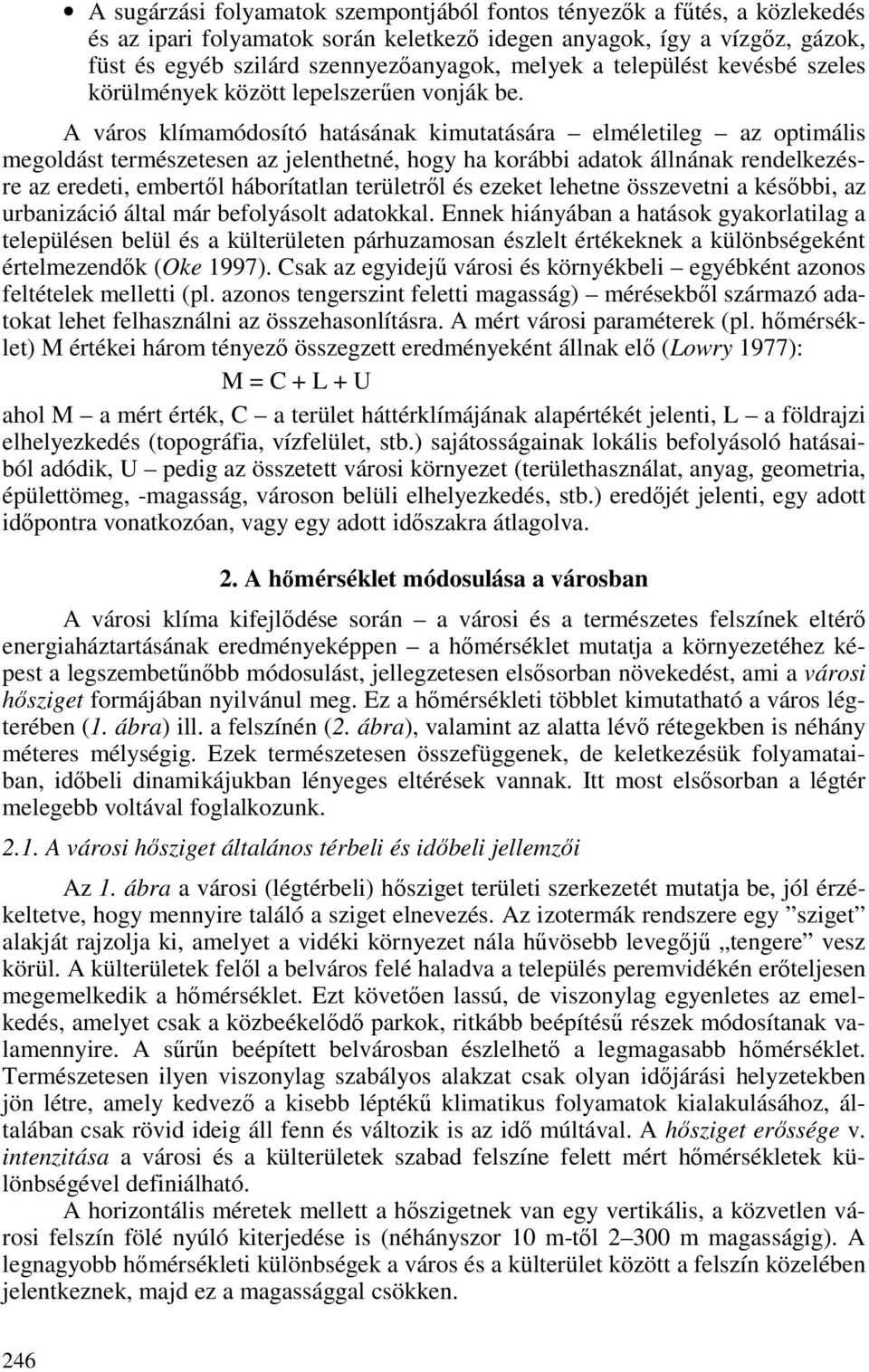 A város klímamódosító hatásának kimutatására elméletileg az optimális megoldást természetesen az jelenthetné, hogy ha korábbi adatok állnának rendelkezésre az eredeti, embertıl háborítatlan