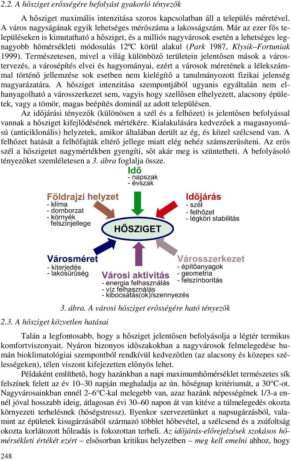 Természetesen, mivel a világ különbözı területein jelentısen mások a várostervezés, a városépítés elvei és hagyományai, ezért a városok méretének a lélekszámmal történı jellemzése sok esetben nem