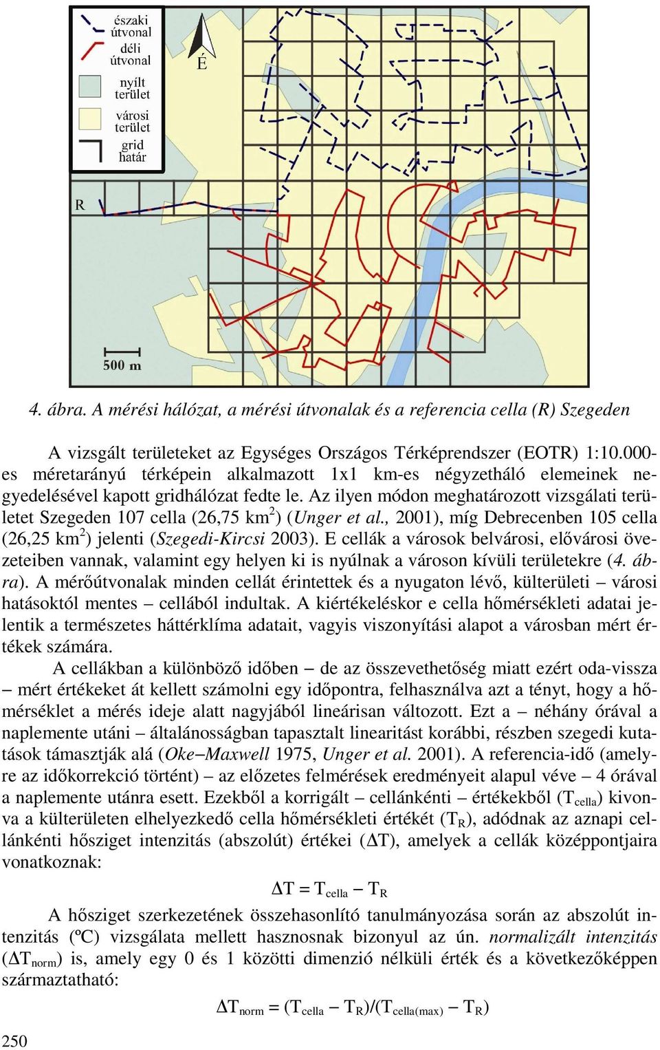 Az ilyen módon meghatározott vizsgálati területet Szegeden 107 cella (26,75 km 2 ) (Unger et al., 2001), míg Debrecenben 105 cella (26,25 km 2 ) jelenti (Szegedi-Kircsi 2003).