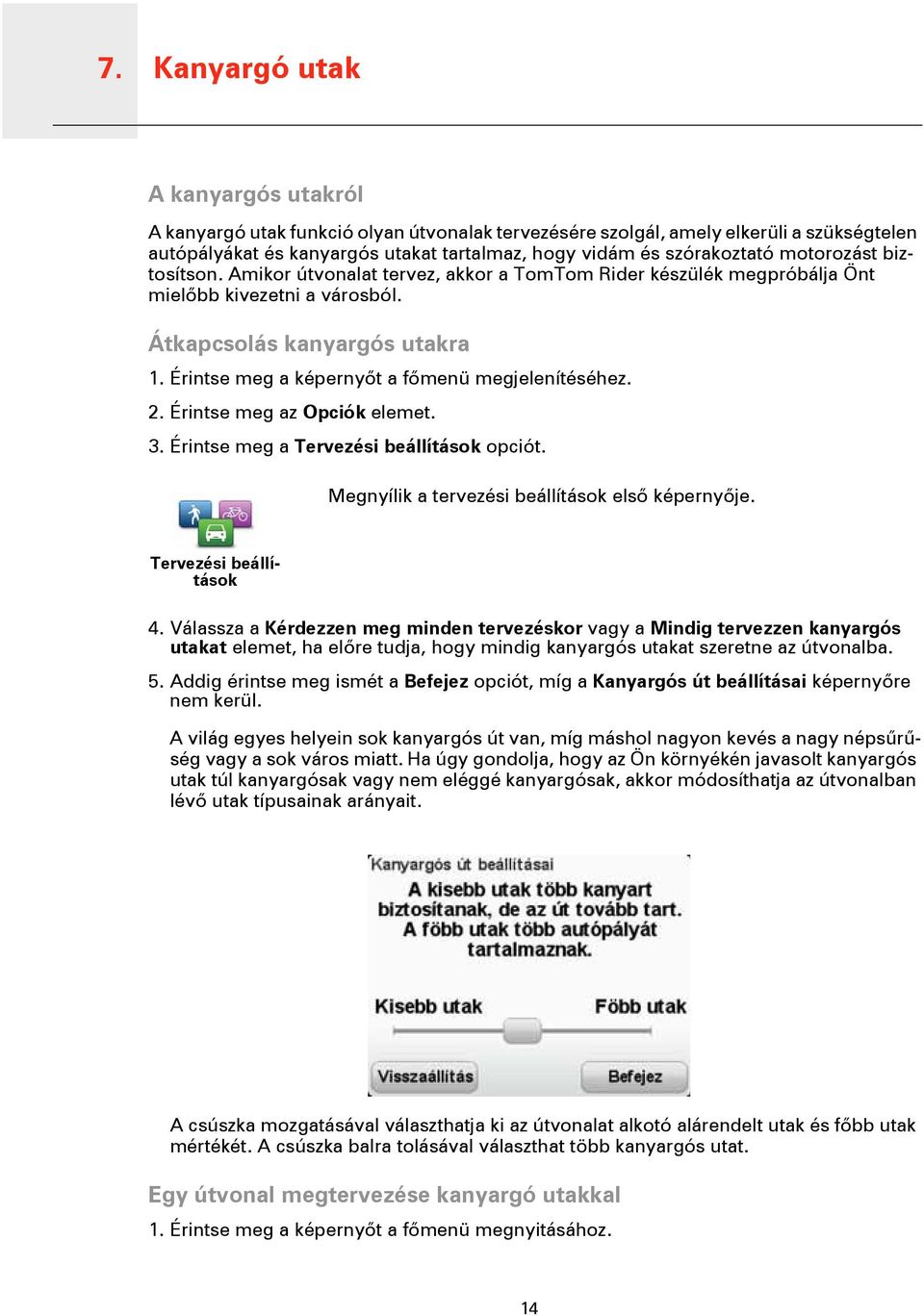 Érintse meg a képernyőt a főmenü megjelenítéséhez. 2. Érintse meg az Opciók elemet. 3. Érintse meg a Tervezési beállítások opciót. Megnyílik a tervezési beállítások első képernyője.