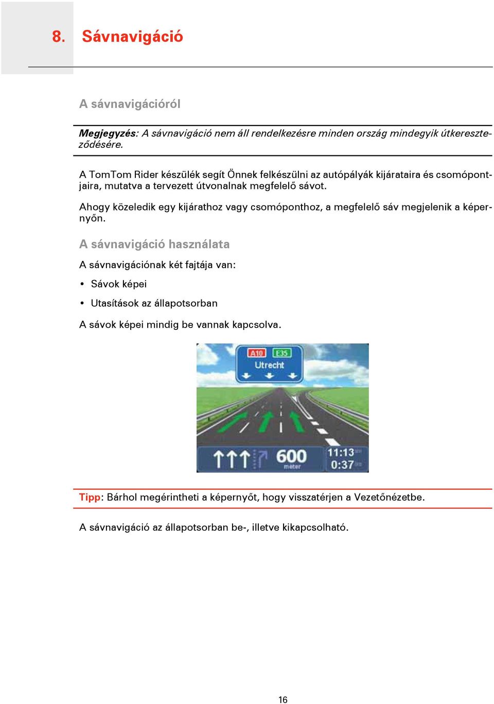 Ahogy közeledik egy kijárathoz vagy csomóponthoz, a megfelelő sáv megjelenik a képernyőn.