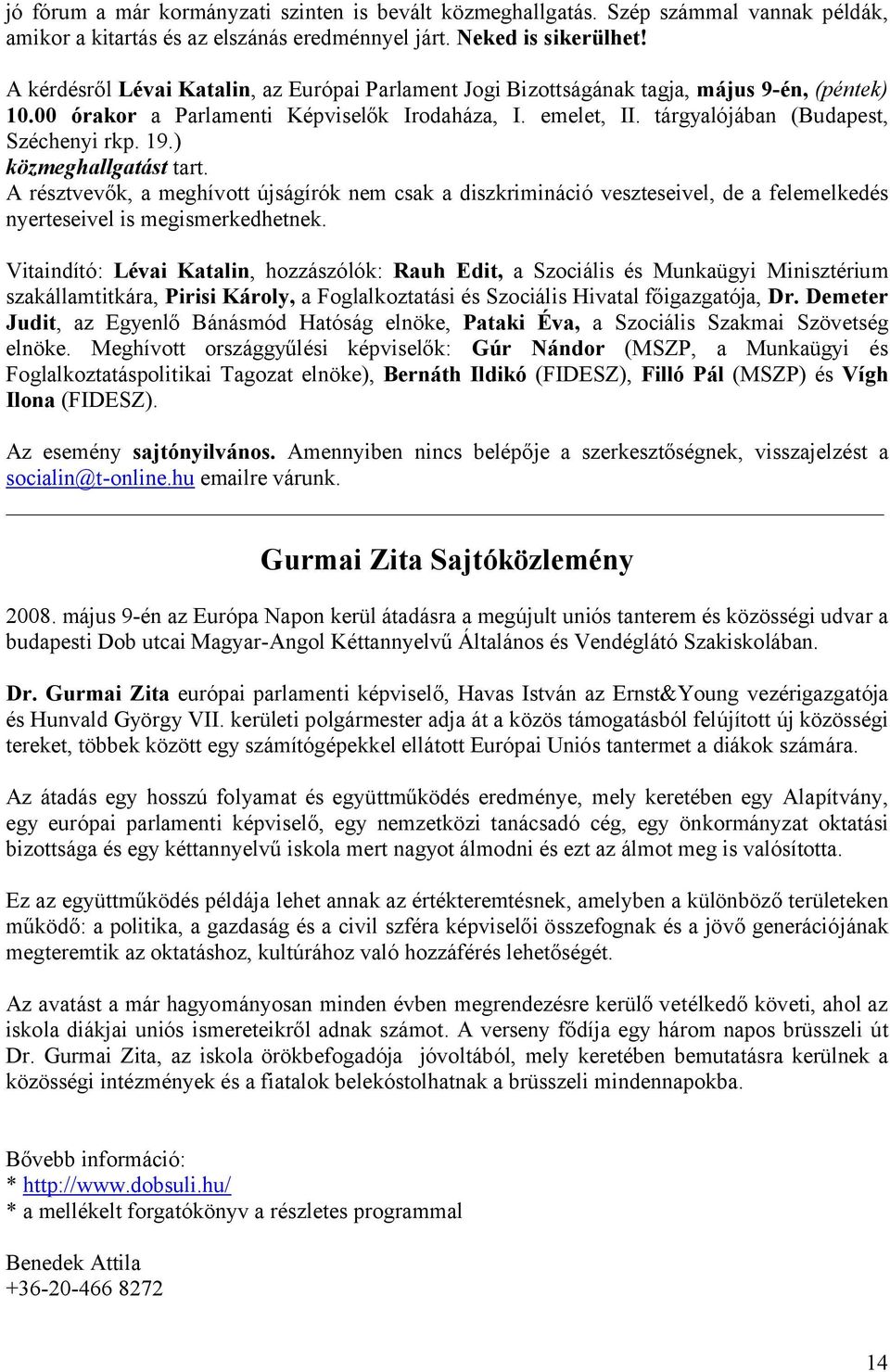 19.) közmeghallgatást tart. A résztvevők, a meghívott újságírók nem csak a diszkrimináció veszteseivel, de a felemelkedés nyerteseivel is megismerkedhetnek.