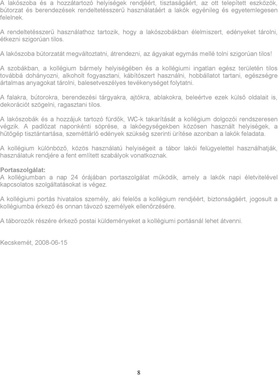 A lakószoba bútorzatát megváltoztatni, átrendezni, az ágyakat egymás mellé tolni szigorúan tilos!