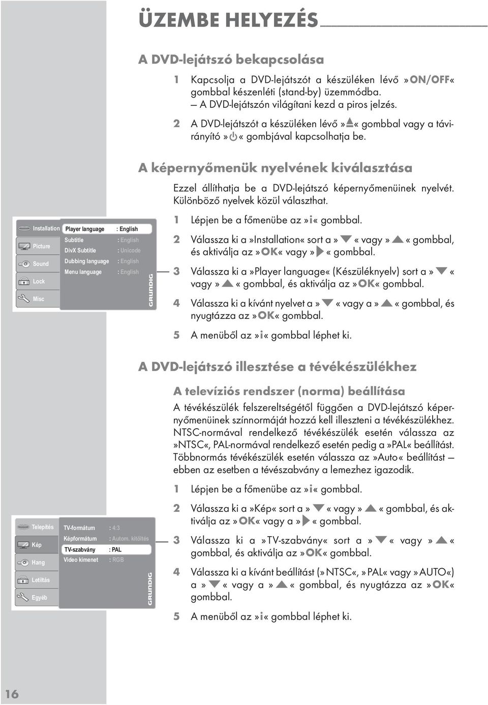 Installation Player language Subtitle Picture DivX Subtitle Sound Dubbing language Menu language Lock Misc : English : English : Unicode : English : English A képernyőmenük nyelvének kiválasztása