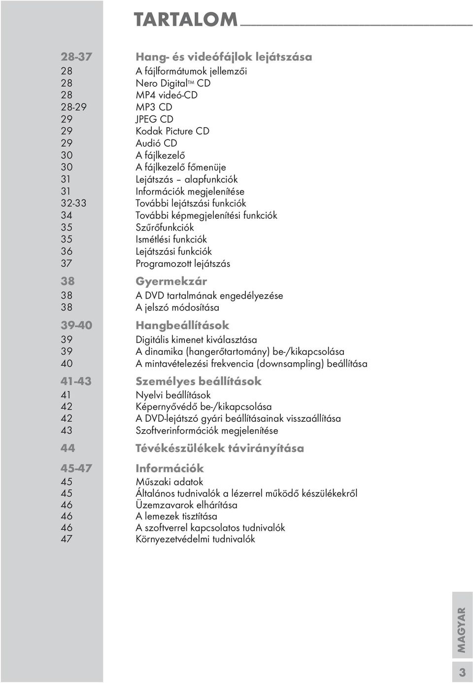 Programozott lejátszás 38 Gyermekzár 38 A DVD tartalmának engedélyezése 38 A jelszó módosítása 39-40 Hangbeállítások 39 Digitális kimenet kiválasztása 39 A dinamika (hangerőtartomány)