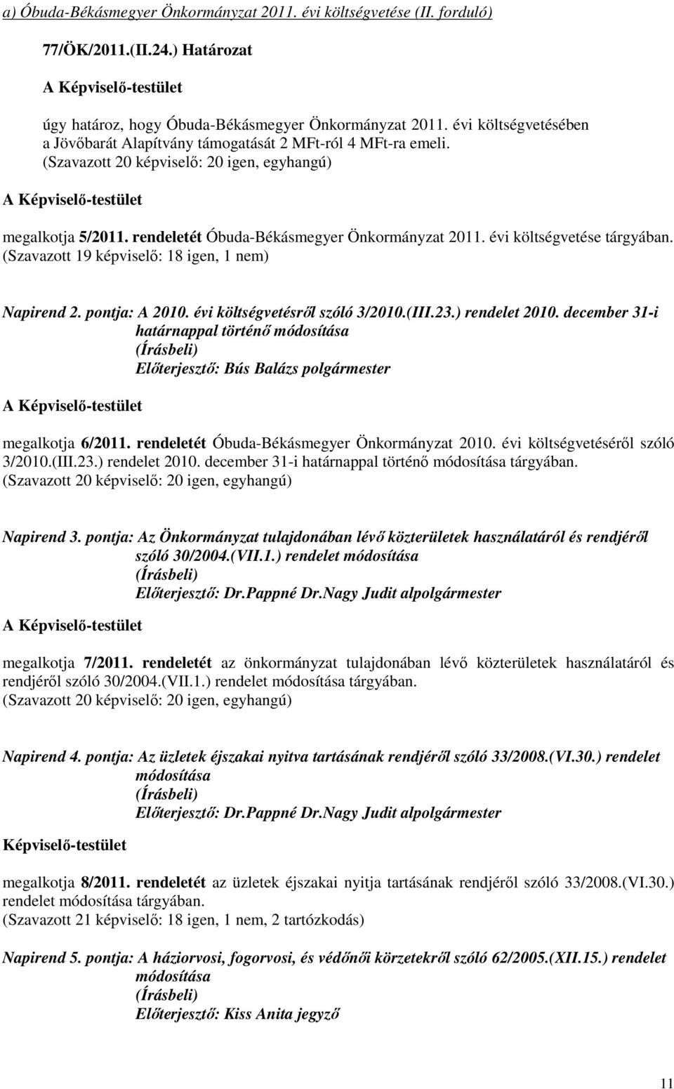 (Szavazott 19 képviselı: 18 igen, 1 nem) Napirend 2. pontja: A 2010. évi költségvetésrıl szóló 3/2010.(III.23.) rendelet 2010. december 31-i határnappal történı módosítása megalkotja 6/2011.