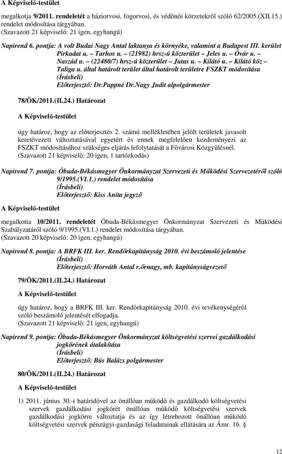 Kilátó u. Kilátó köz Taliga u. által határolt terület által határolt területre FSZKT módosítása 78/ÖK/2011.(II.24.) Határozat úgy határoz, hogy az elıterjesztés 2.