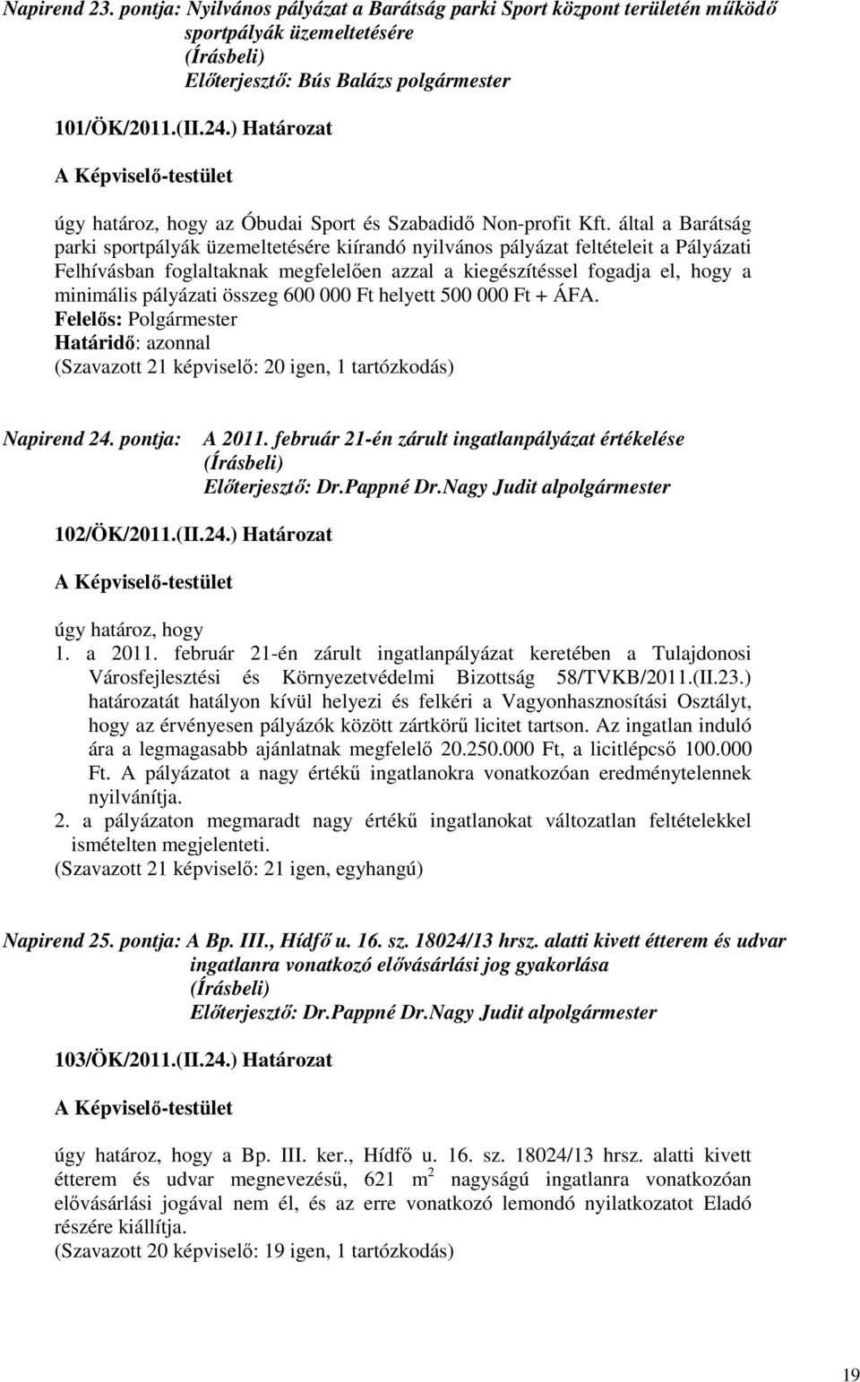 által a Barátság parki sportpályák üzemeltetésére kiírandó nyilvános pályázat feltételeit a Pályázati Felhívásban foglaltaknak megfelelıen azzal a kiegészítéssel fogadja el, hogy a minimális