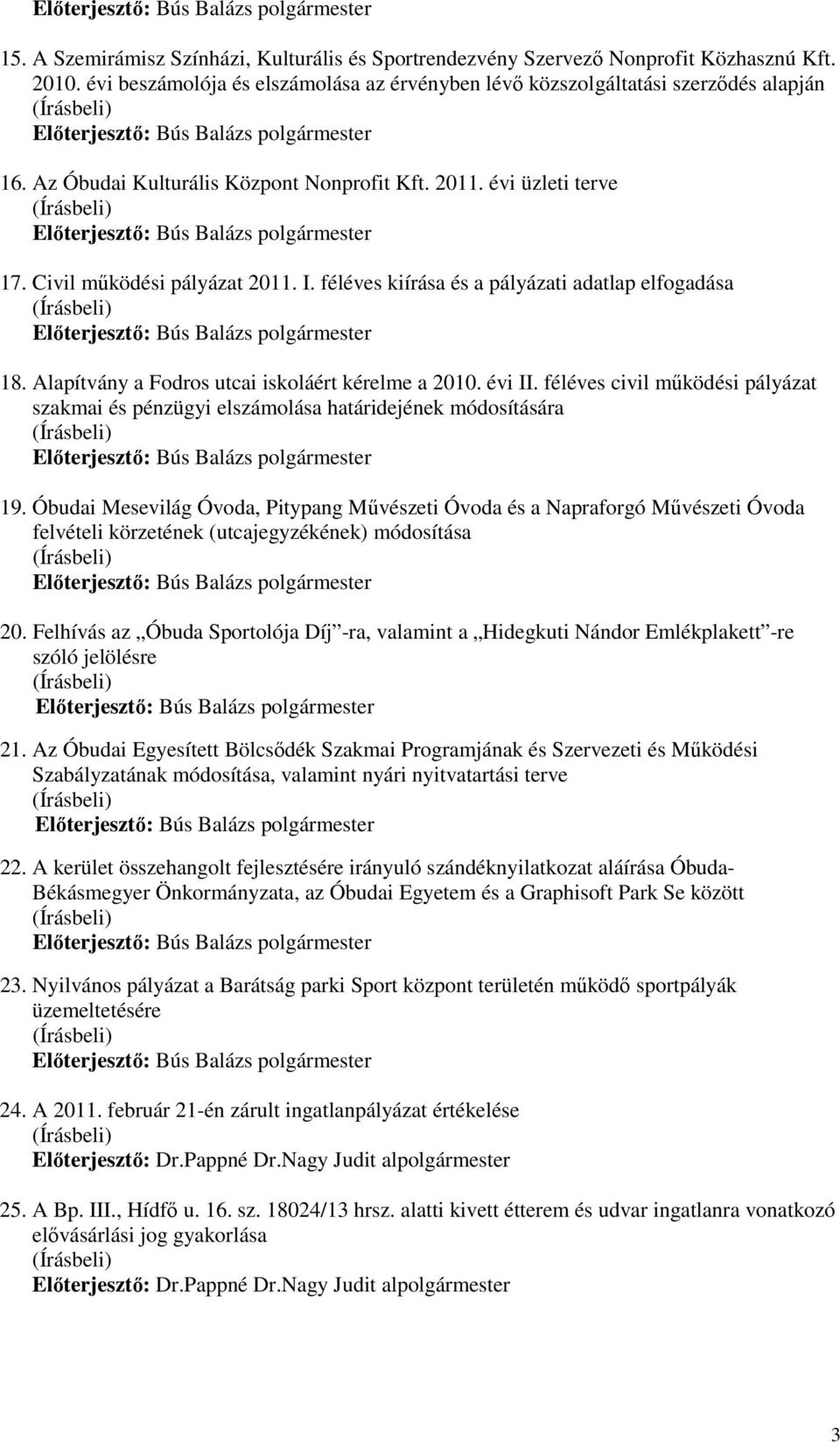 Alapítvány a Fodros utcai iskoláért kérelme a 2010. évi II. féléves civil mőködési pályázat szakmai és pénzügyi elszámolása határidejének módosítására 19.