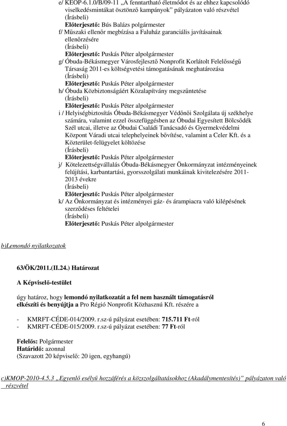 g/ Óbuda-Békásmegyer Városfejlesztı Nonprofit Korlátolt Felelısségő Társaság 2011-es költségvetési támogatásának meghatározása h/ Óbuda Közbiztonságáért Közalapítvány megszőntetése i /