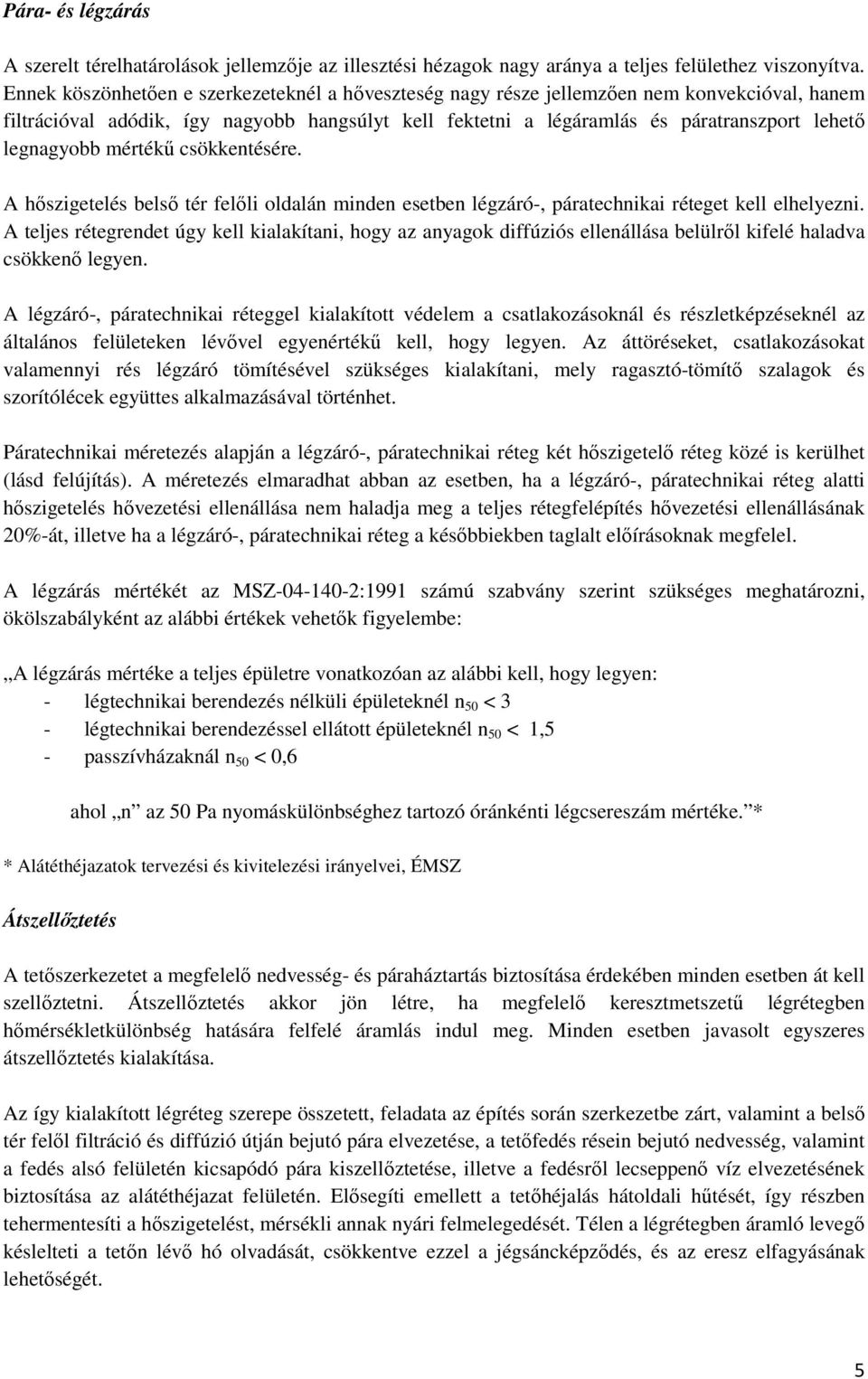 legnagyobb mértékő csökkentésére. A hıszigetelés belsı tér felıli oldalán minden esetben légzáró-, páratechnikai réteget kell elhelyezni.