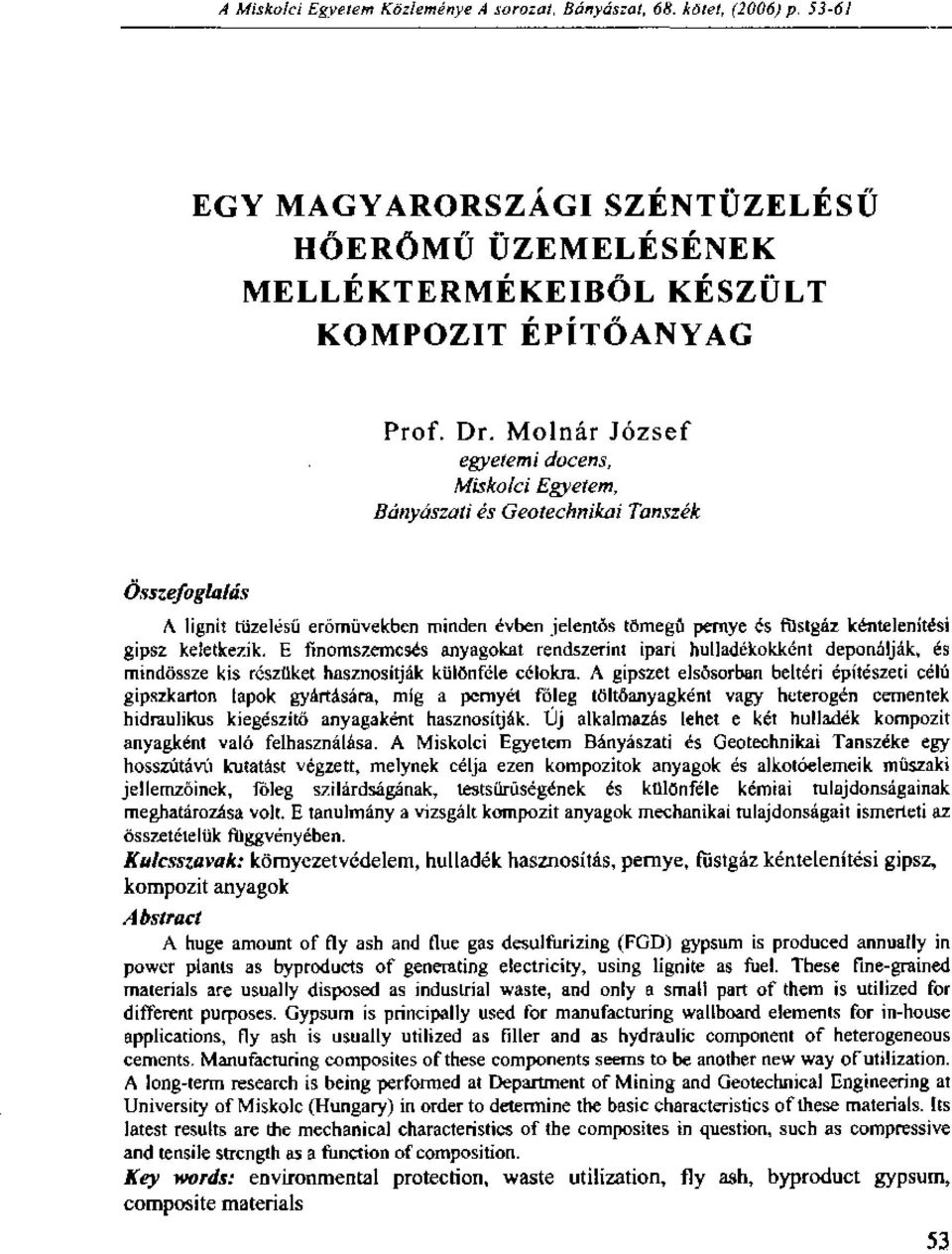 keletkezik. E finomszemcsés anyagokat rendszerint ipari hulladékokként deponálják, és mindössze kis részüket hasznosítják különféle célokra.