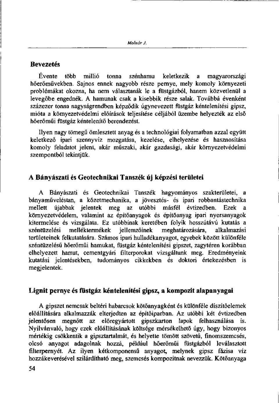 Továbbá évenként százezer tonna nagyságrendben képződik úgynevezett füstgáz kéntelenítési gipsz, mióta a környezetvédelmi előírások teljesítése céljából üzembe helyezték az első hőerőműi füstgáz