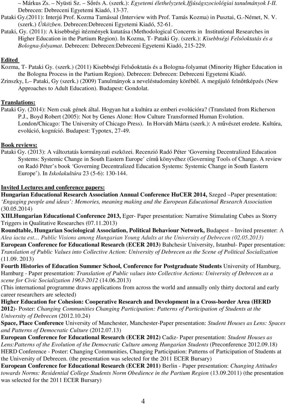 (2011): A kisebbségi itézmények kutatása (Methodological Concerns in Institutional Researches in Higher Education in the Partium Region). In Kozma, T- Pataki Gy. (szerk.