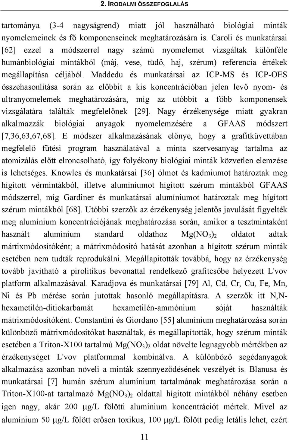 Maddedu és munkatársai az ICP-MS és ICP-OES összehasonlítása során az előbbit a kis koncentrációban jelen levő nyom- és ultranyomelemek meghatározására, míg az utóbbit a főbb komponensek vizsgálatára