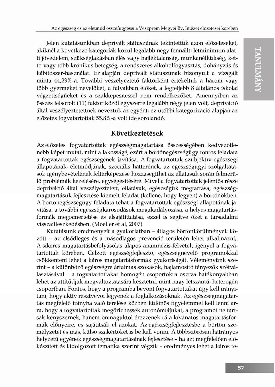 szükséglakásban élés vagy hajléktalanság, munkanélküliség, kettő vagy több krónikus betegség, a rendszeres alkoholfogyasztás, dohányzás és kábítószer-használat.