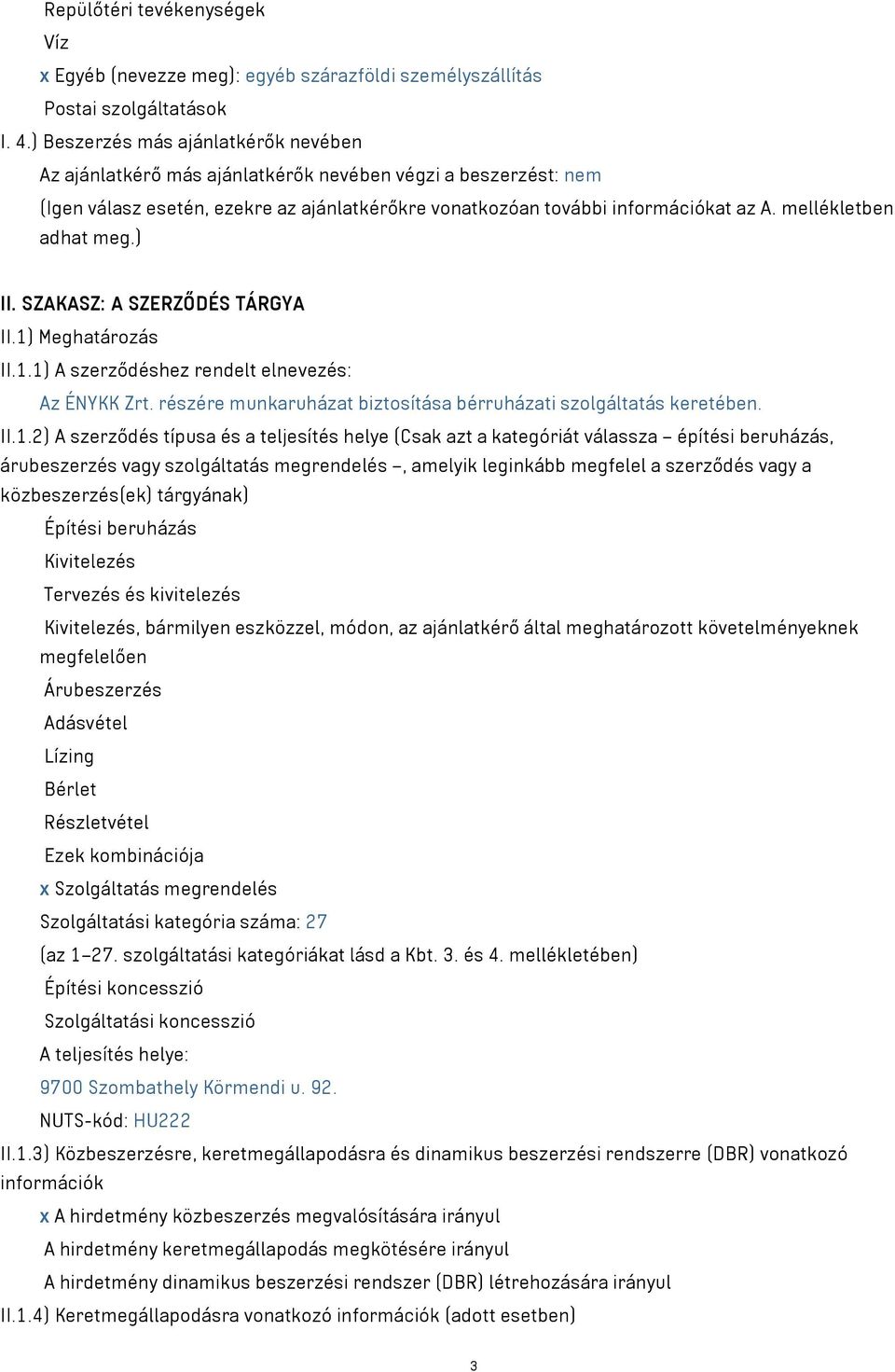 mellékletben adhat meg.) II. SZAKASZ: A SZERZŐDÉS TÁRGYA II.1) Meghatározás II.1.1) A szerződéshez rendelt elnevezés: Az ÉNYKK Zrt. részére munkaruházat biztosítása bérruházati szolgáltatás keretében.