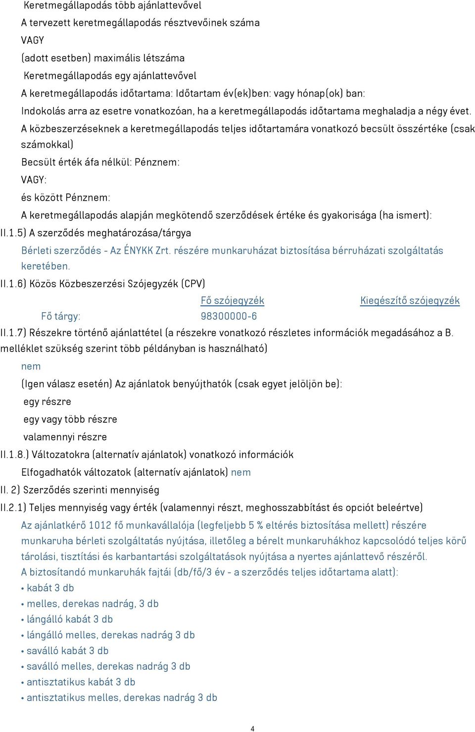 A közbeszerzéseknek a keretmegállapodás teljes időtartamára vonatkozó becsült összértéke (csak számokkal) Becsült érték áfa nélkül: Pénznem: VAGY: és között Pénznem: A keretmegállapodás alapján