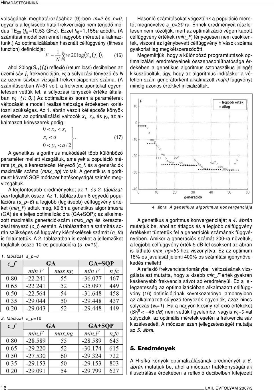 ) Az optimalizálásban használt célfüggvény (fitness function) definíciója: (16) ahol 20log(S 11 (ƒ i )) reflexió (return loss) decibelben az üzemi sáv ƒ i frekvenciáján, w i a súlyozási tényezô és N