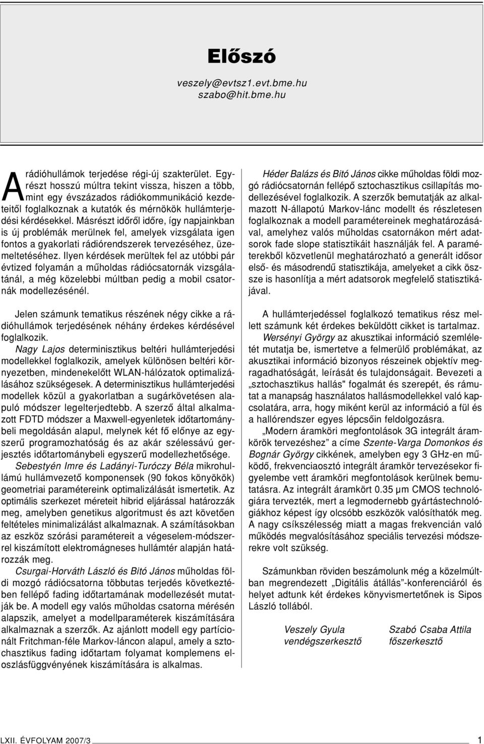 Másrészt idôrôl idôre, így napjainkban is új problémák merülnek fel, amelyek vizsgálata igen fontos a gyakorlati rádiórendszerek tervezéséhez, üzemeltetéséhez.