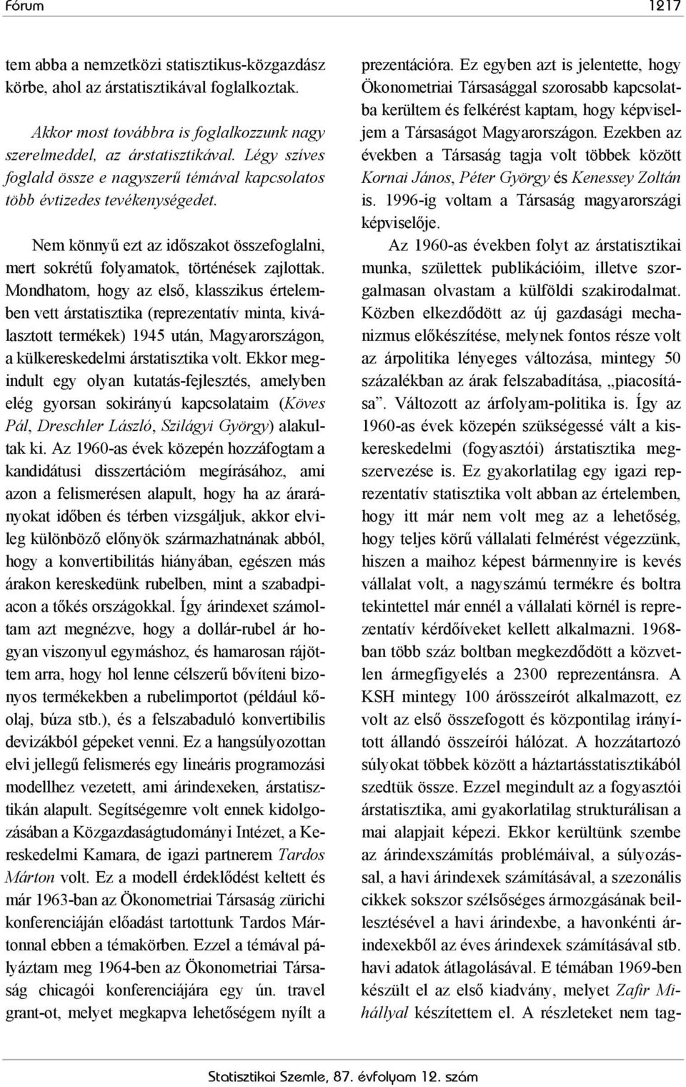 Mondhatom, hogy az első, klasszikus értelemben vett árstatisztika (reprezentatív minta, kiválasztott termékek) 1945 után, Magyarországon, a külkereskedelmi árstatisztika volt.