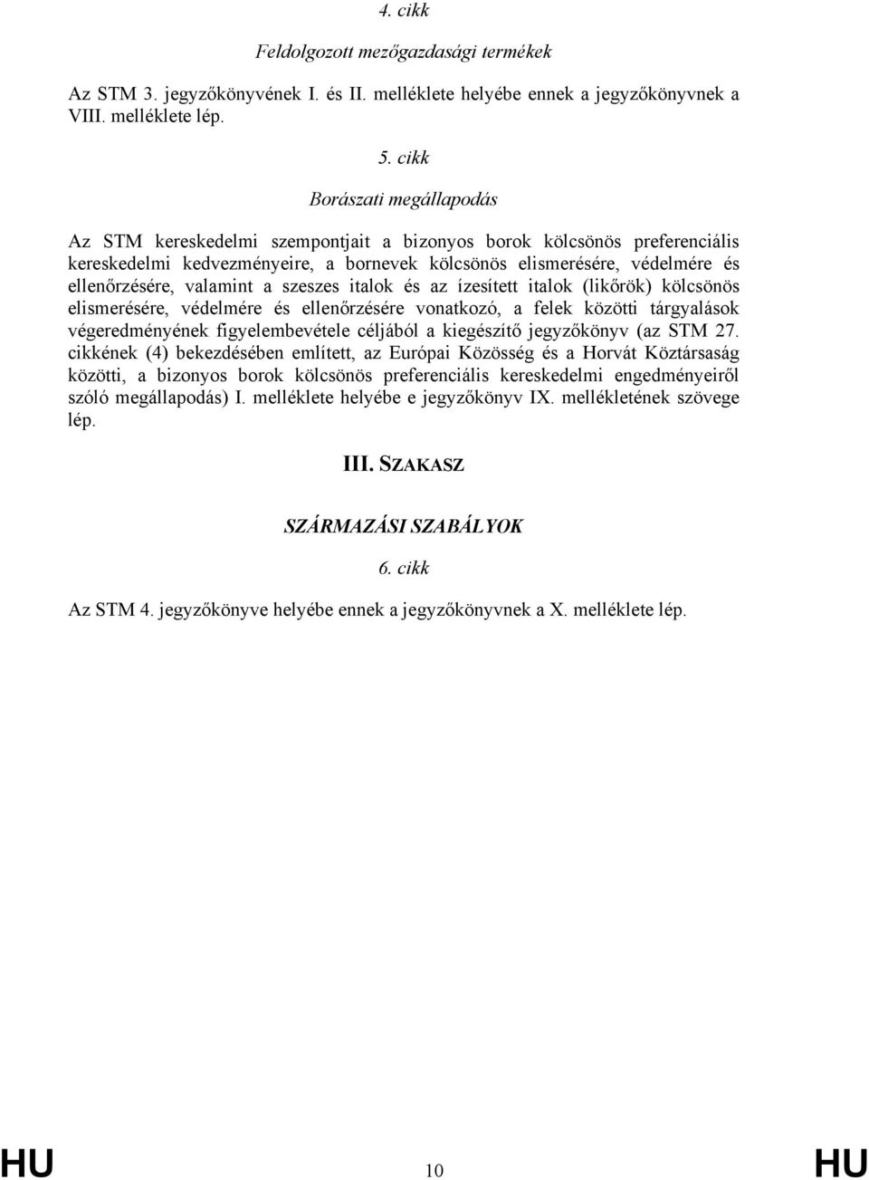 valamint a szeszes italok és az ízesített italok (likőrök) kölcsönös elismerésére, védelmére és ellenőrzésére vonatkozó, a felek közötti tárgyalások végeredményének figyelembevétele céljából a