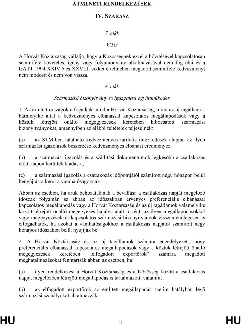 cikkei értelmében megadott semmiféle kedvezményt nem módosít és nem von vissza. 8. cikk Származási bizonyítvány és igazgatási együttműködés 1.