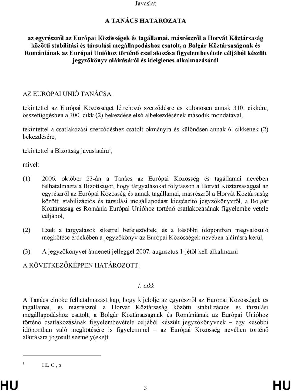 létrehozó szerződésre és különösen annak 310. cikkére, összefüggésben a 300.