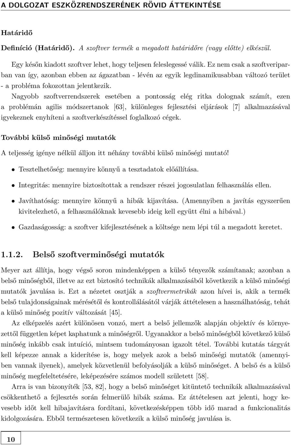 Ez nem csak a szoftveriparban van így, azonban ebben az ágazatban - lévén az egyik legdinamikusabban változó terület - a probléma fokozottan jelentkezik.