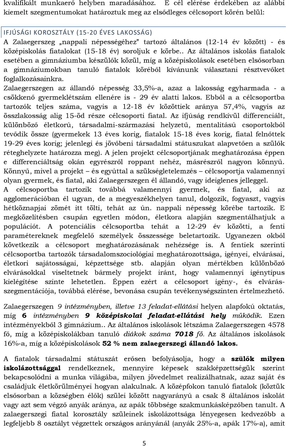 általános (12-14 év között) - és középiskolás fiatalokat (15-18 év) soroljuk e körbe.