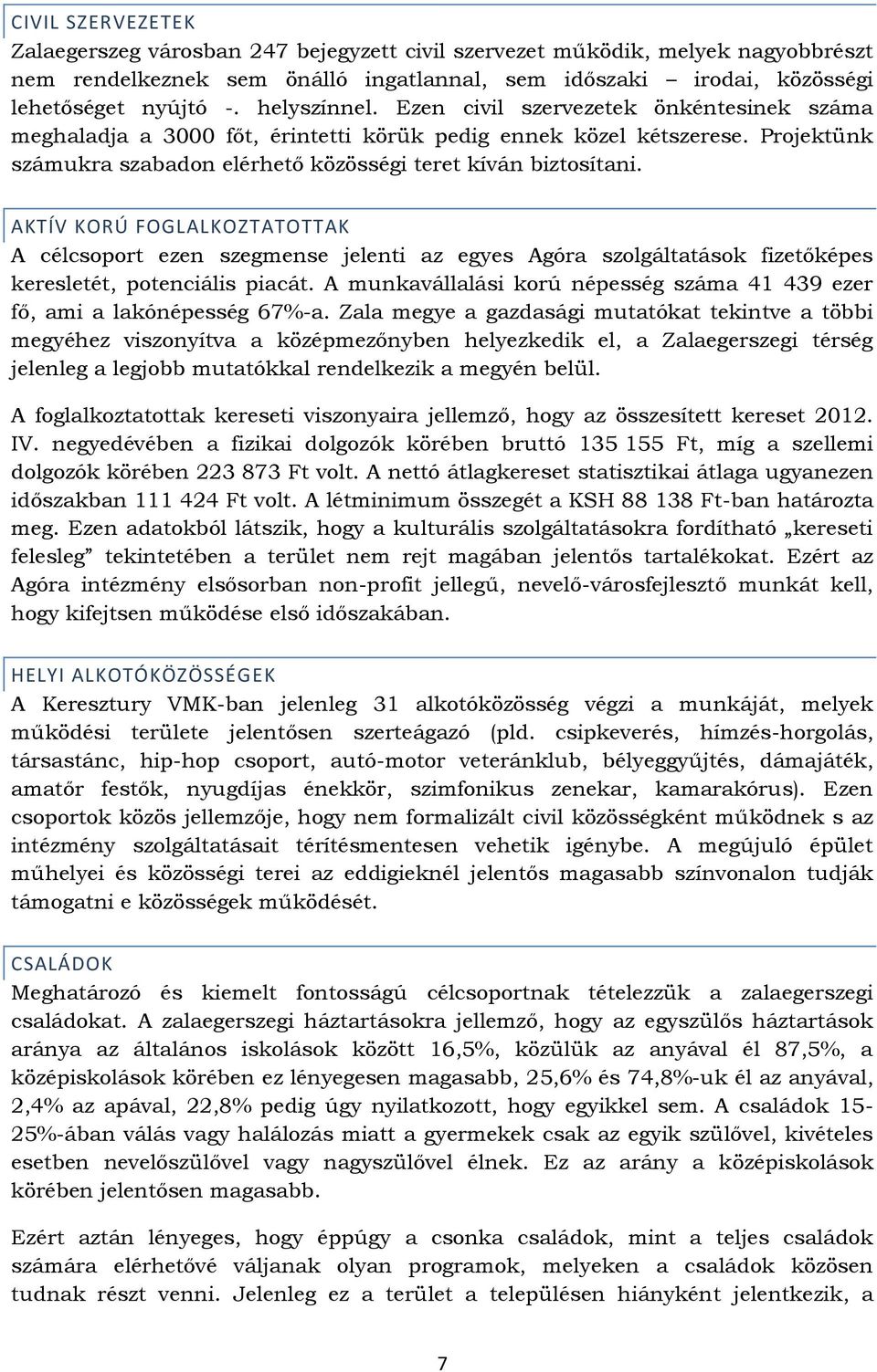 AKTÍV KORÚ FOGLALKOZTATOTTAK A célcsoport ezen szegmense jelenti az egyes Agóra szolgáltatások fizetőképes keresletét, potenciális piacát.