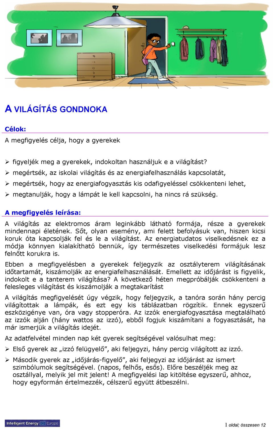 nincs rá szükség. A megfigyelés leírása: A világítás az elektromos áram leginkább látható formája, része a gyerekek mindennapi életének.