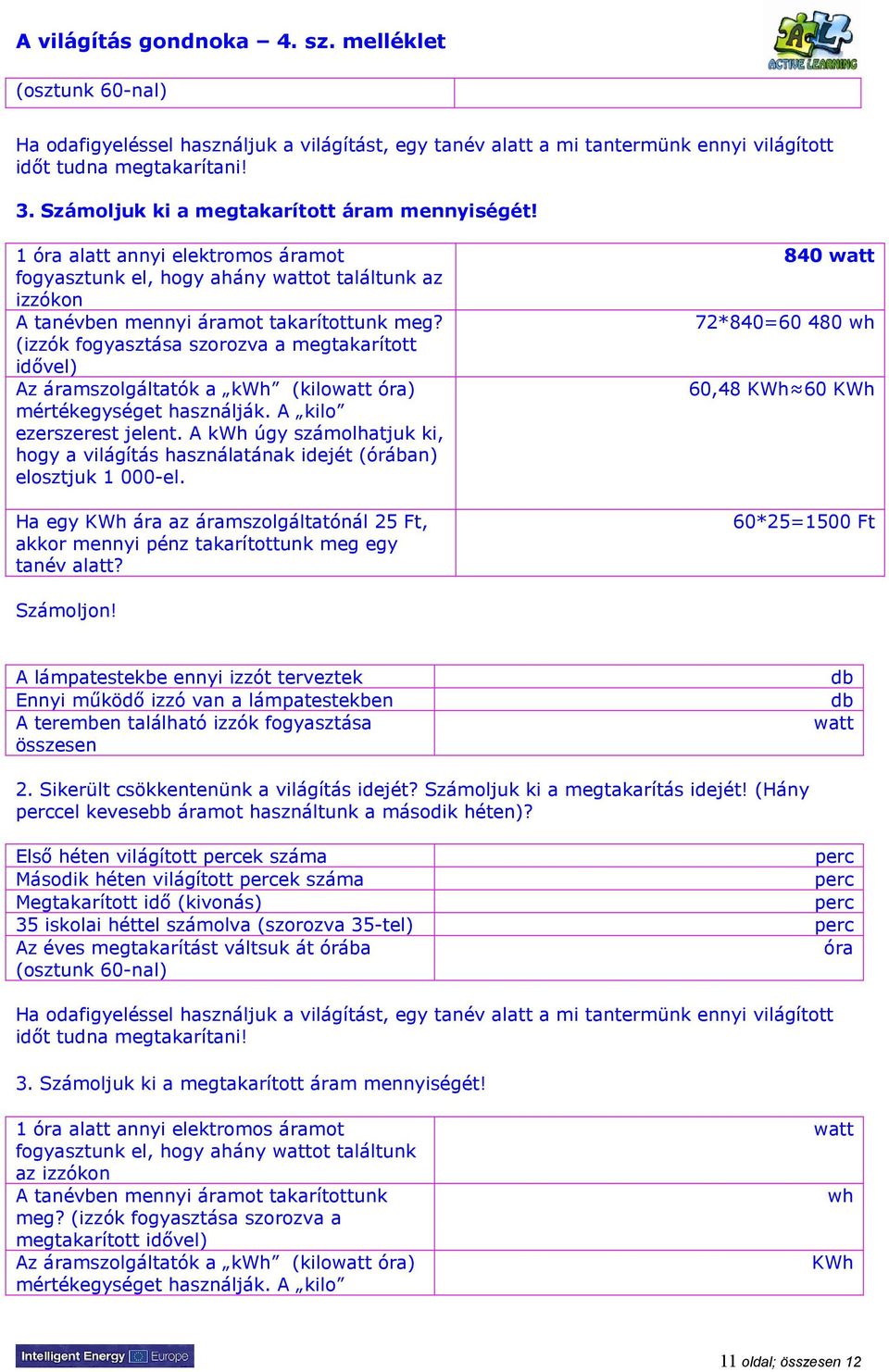 (izzók fogyasztása szorozva a megtakarított idővel) Az áramszolgáltatók a kwh (kilowatt óra) mértékegységet használják. A kilo ezerszerest jelent.