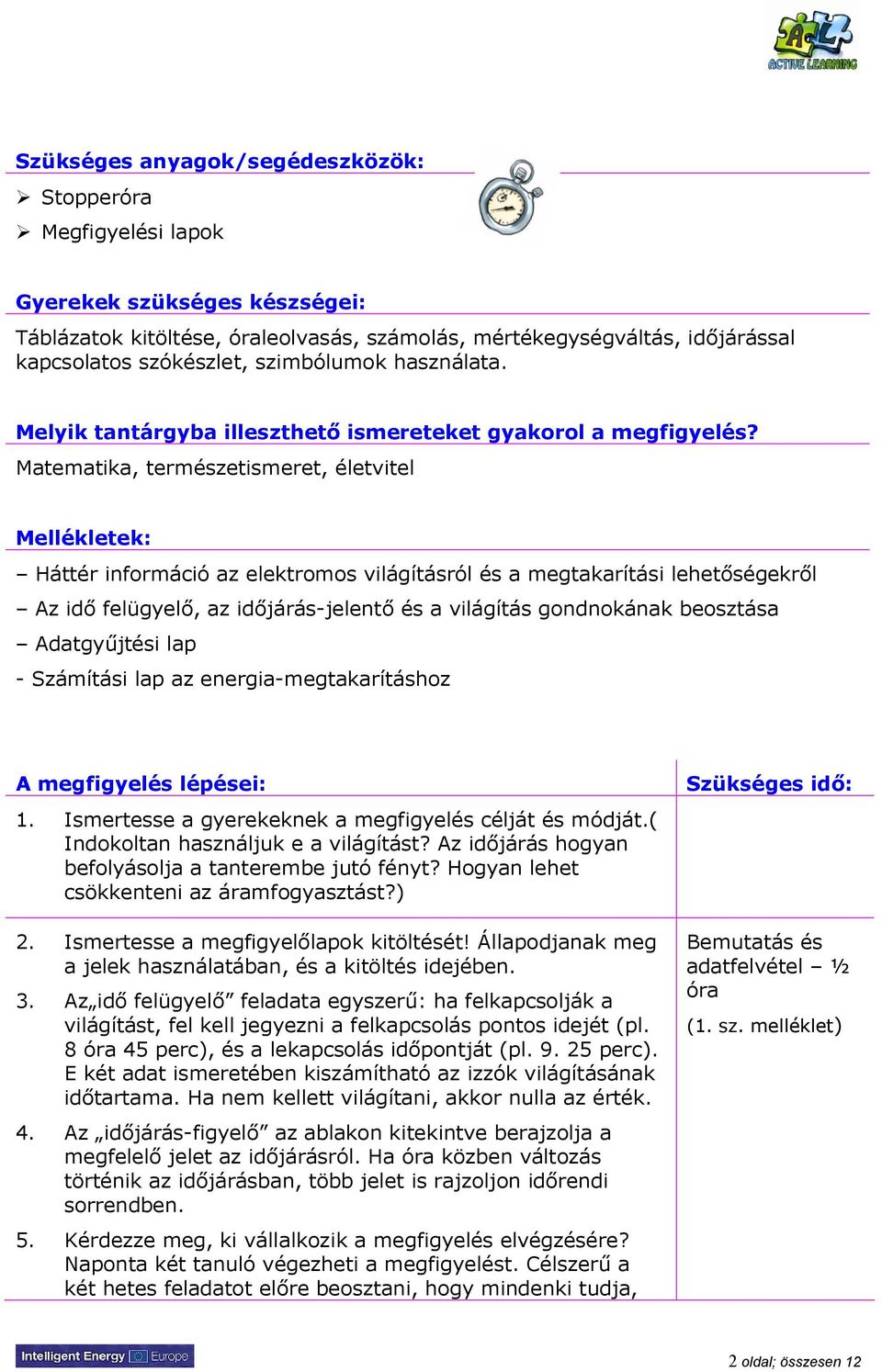 Matematika, természetismeret, életvitel Mellékletek: Háttér információ az elektromos világításról és a megtakarítási lehetőségekről Az idő felügyelő, az időjárás-jelentő és a világítás gondnokának