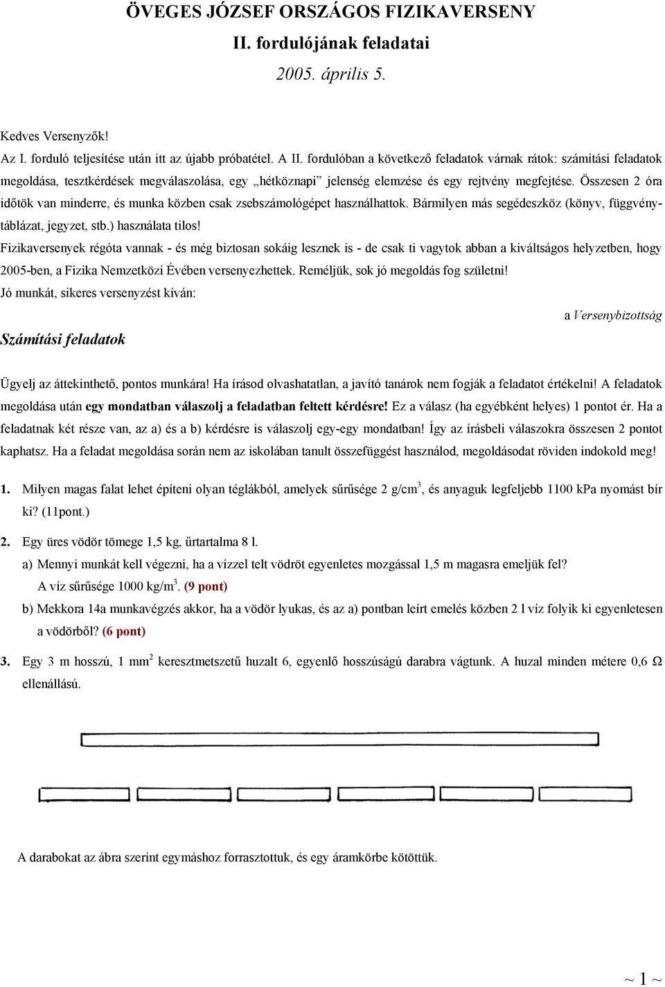 Összesen 2 óra időtök van minderre, és munka közben csak zsebszámológépet használhattok. Bármilyen más segédeszköz (könyv, függvénytáblázat, jegyzet, stb.) használata tilos!