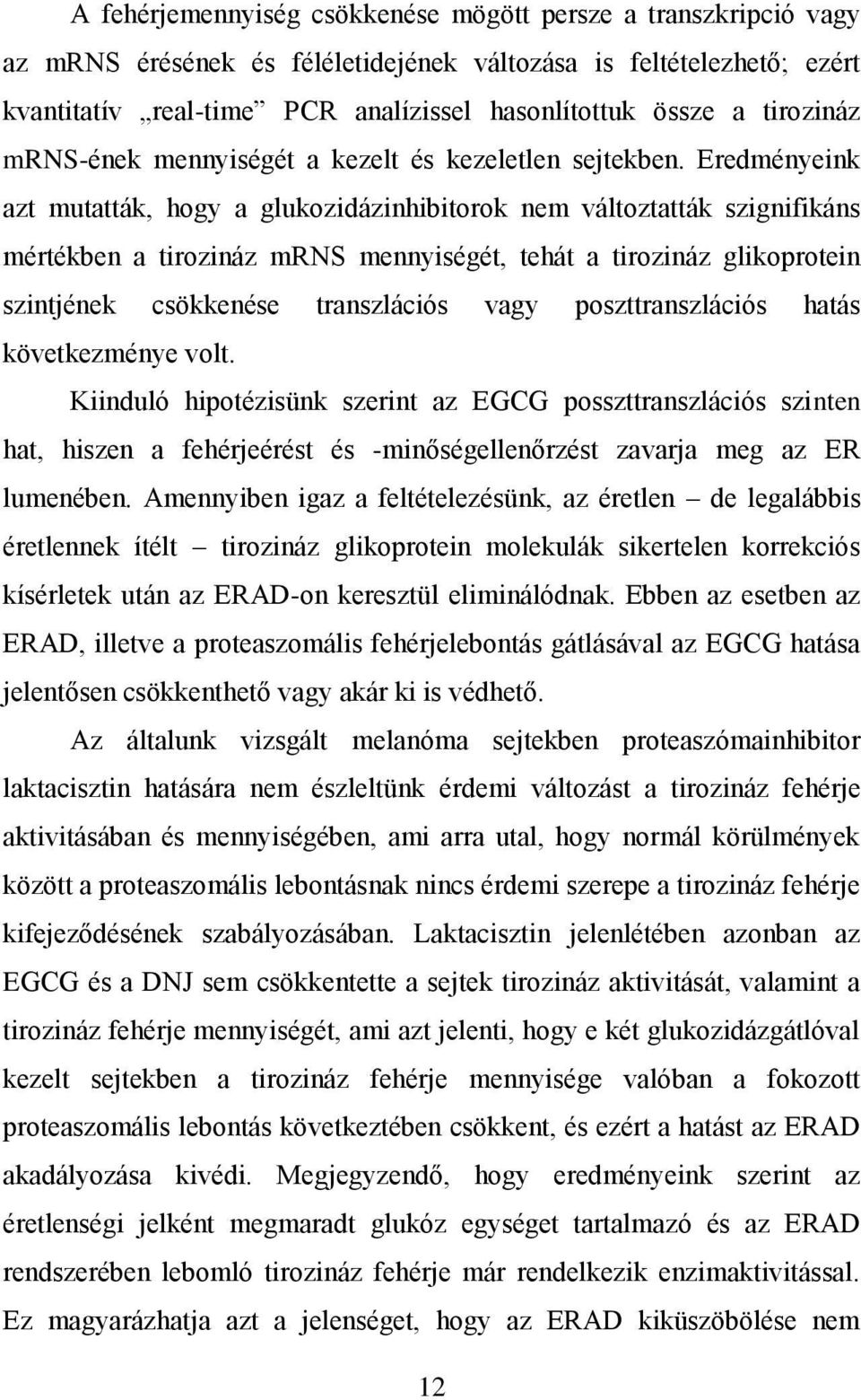 Eredményeink azt mutatták, hogy a glukozidázinhibitorok nem változtatták szignifikáns mértékben a tirozináz mrns mennyiségét, tehát a tirozináz glikoprotein szintjének csökkenése transzlációs vagy