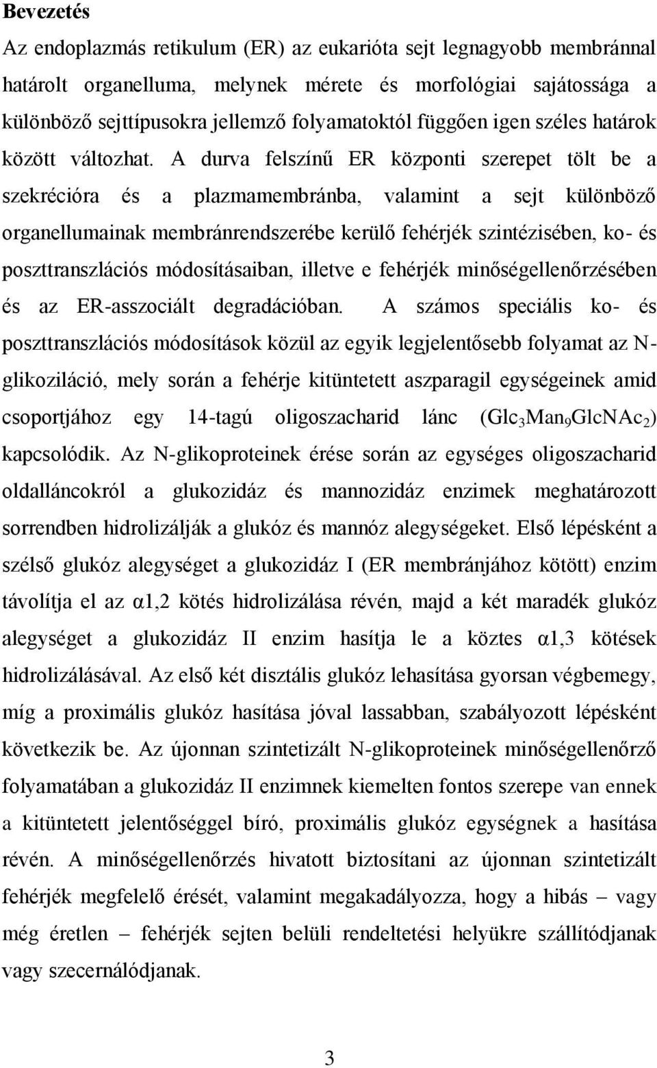 A durva felszínű ER központi szerepet tölt be a szekrécióra és a plazmamembránba, valamint a sejt különböző organellumainak membránrendszerébe kerülő fehérjék szintézisében, ko- és poszttranszlációs