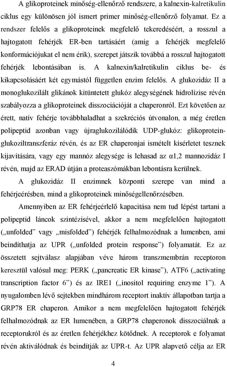 rosszul hajtogatott fehérjék lebontásában is. A kalnexin/kalretikulin ciklus be- és kikapcsolásáért két egymástól független enzim felelős.