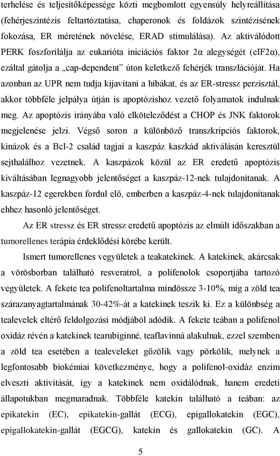 Ha azonban az UPR nem tudja kijavítani a hibákat, és az ER-stressz perzisztál, akkor többféle jelpálya útján is apoptózishoz vezető folyamatok indulnak meg.