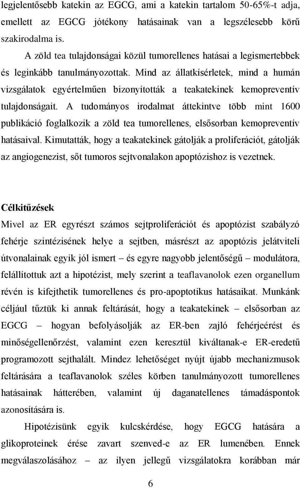 Mind az állatkísérletek, mind a humán vizsgálatok egyértelműen bizonyították a teakatekinek kemopreventív tulajdonságait.
