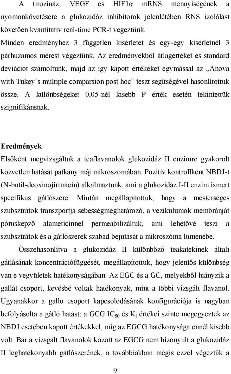 Az eredményekből átlagértéket és standard deviációt számoltunk, majd az így kapott értékeket egymással az Anova with Tukey s multiple comparsion post hoc teszt segítségével hasonlítottuk össze.