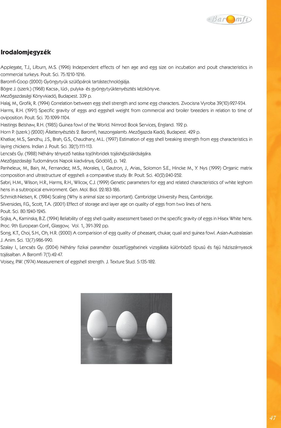, Grofik, R. (1994) Correlation between egg shell strength and some egg characters. Zivocisna Vyroba 39(10):927-934. Ha