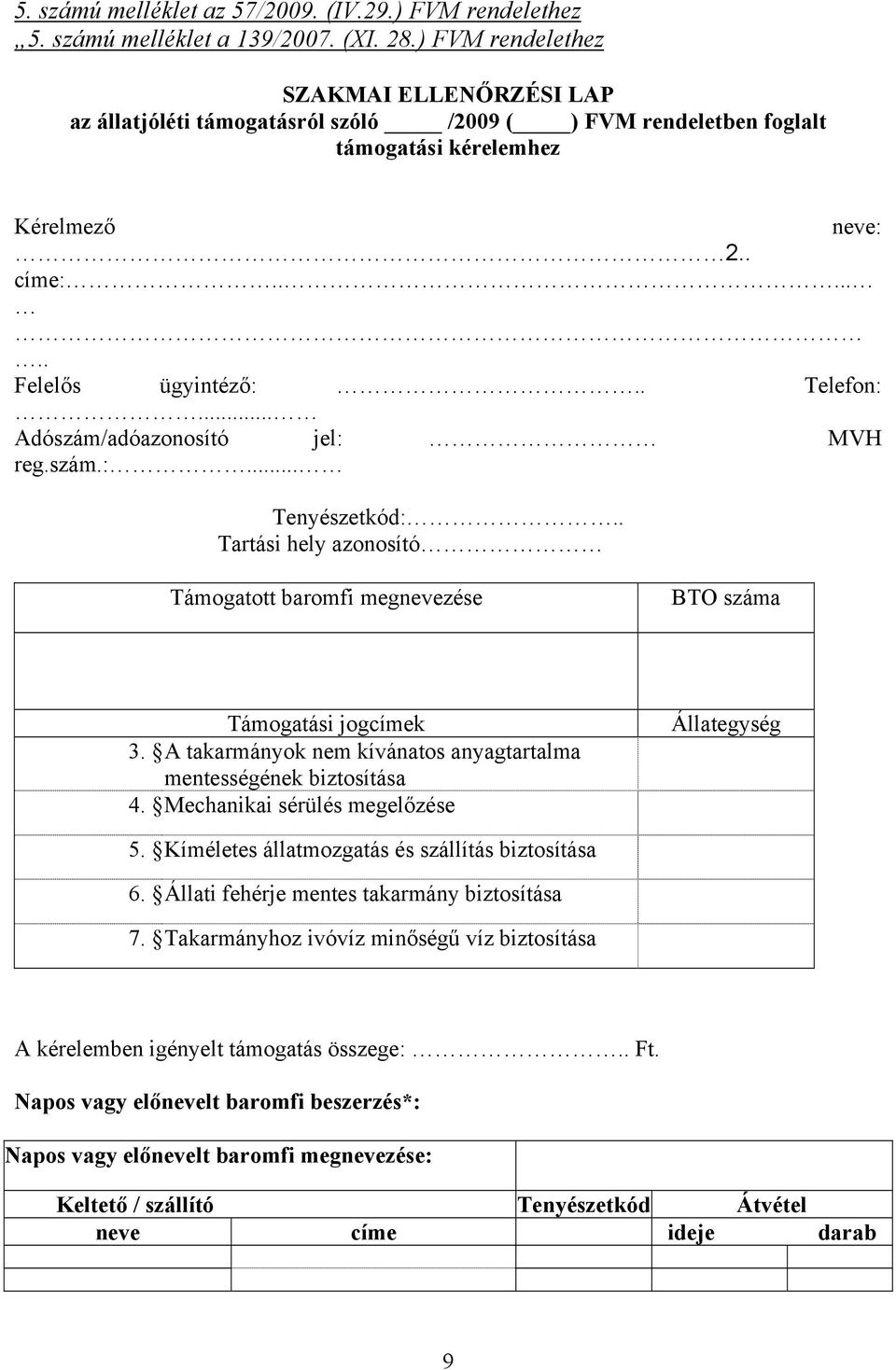 .. Adószám/adóazonosító jel: MVH reg.szám.:... Tenyészetkód:.. Tartási hely azonosító Támogatott baromfi megnevezése BTO száma Támogatási jogcímek 3.