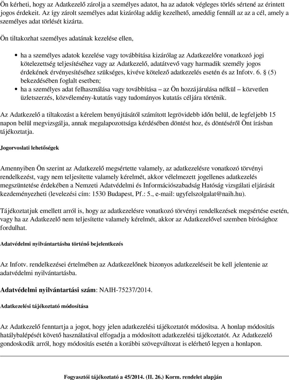 Ön tiltakozhat személyes adatának kezelése ellen, ha a személyes adatok kezelése vagy továbbítása kizárólag az Adatkezelőre vonatkozó jogi kötelezettség teljesítéséhez vagy az Adatkezelő, adatátvevő